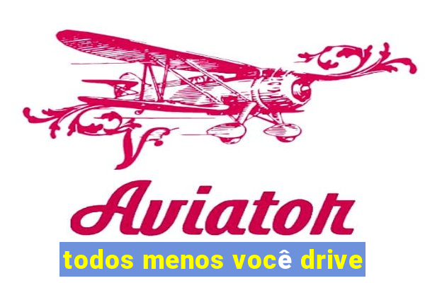 todos menos você drive